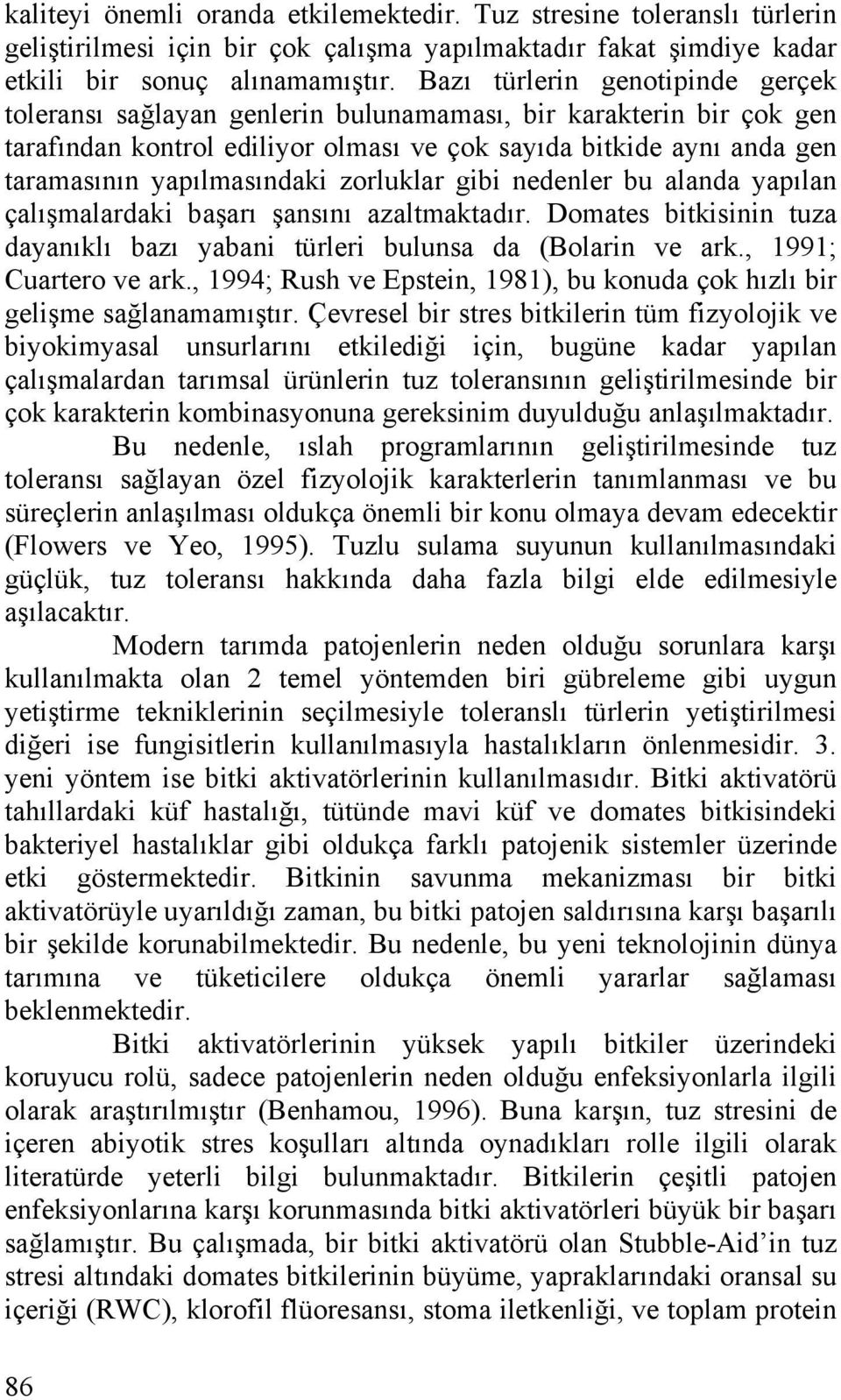 zorluklar gibi nedenler bu alanda yapılan çalışmalardaki başarı şansını azaltmaktadır. Domates bitkisinin tuza dayanıklı bazı yabani türleri bulunsa da (Bolarin ve ark., 1991; Cuartero ve ark.