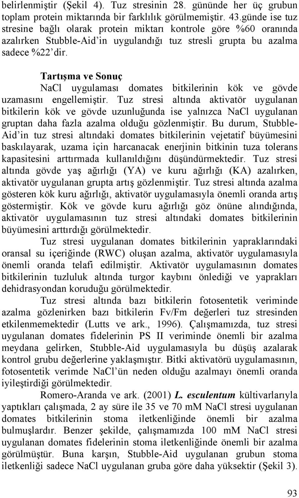 Tartışma ve Sonuç NaCl uygulaması domates bitkilerinin kök ve gövde uzamasını engellemiştir.