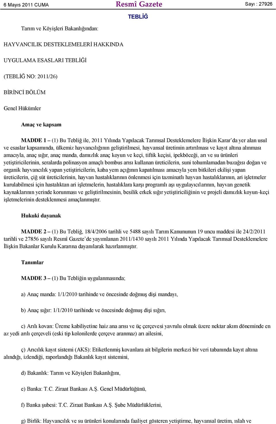 üretimin artırılması ve kayıt altına alınması amacıyla, anaç sığır, anaç manda, damızlık anaç koyun ve keçi, tiftik keçisi, ipekböceği, arı ve su ürünleri yetiģtiricilerinin, seralarda polinasyon