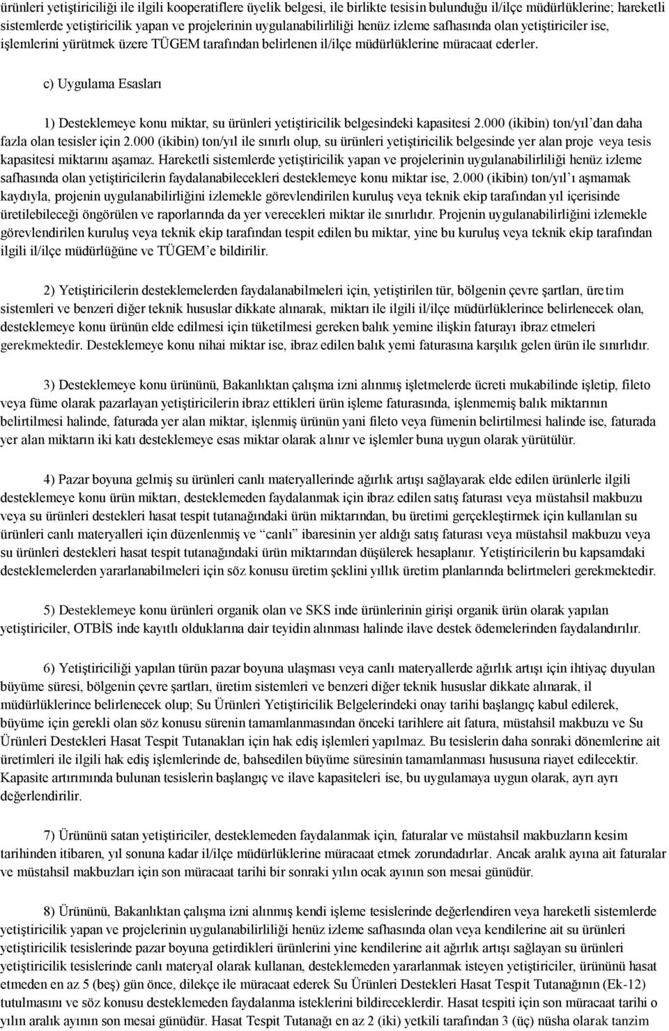 c) Uygulama Esasları 1) Desteklemeye konu miktar, su ürünleri yetiģtiricilik belgesindeki kapasitesi 2.000 (ikibin) ton/yıl dan daha fazla olan tesisler için 2.