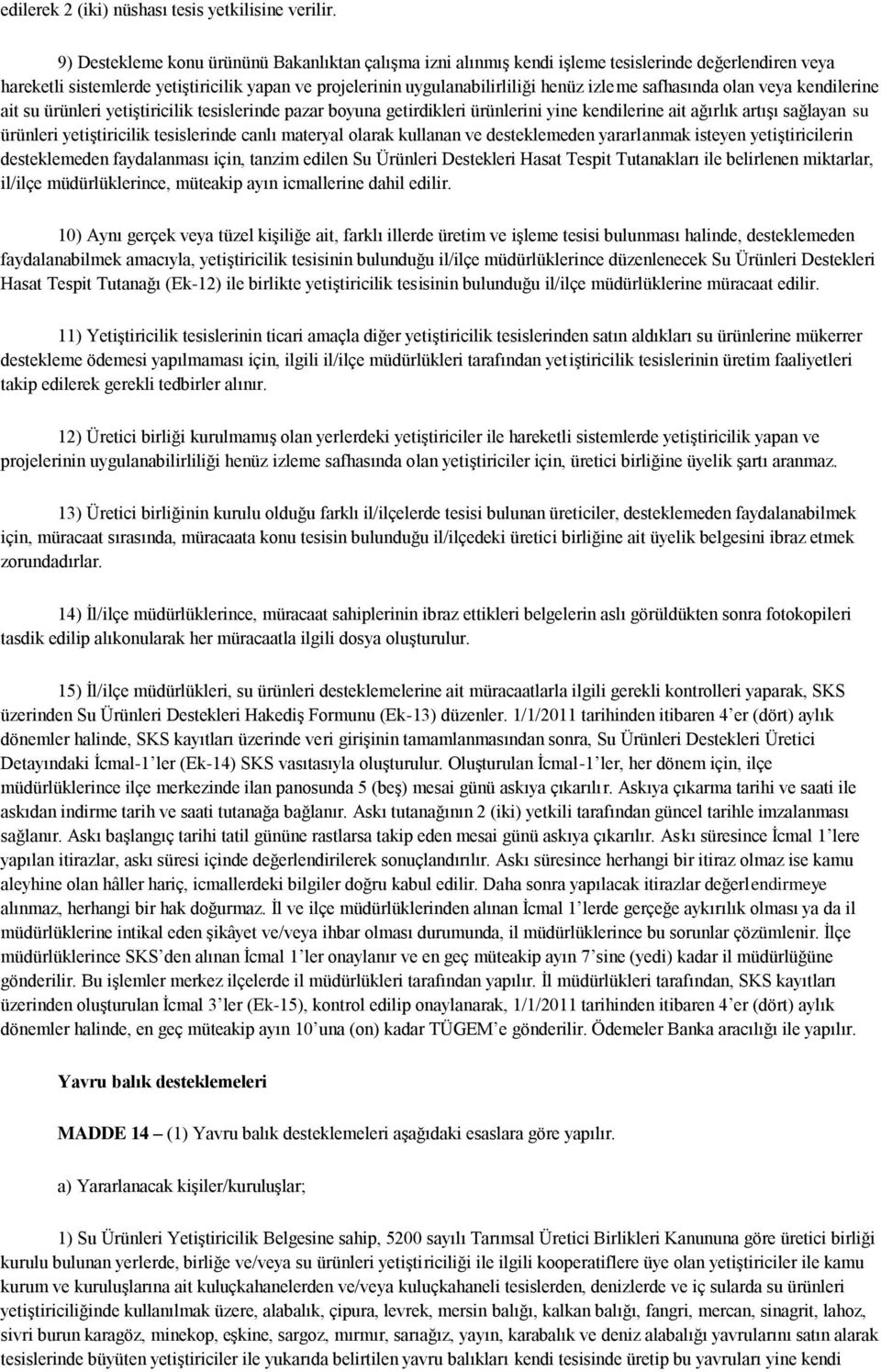 safhasında olan veya kendilerine ait su ürünleri yetiģtiricilik tesislerinde pazar boyuna getirdikleri ürünlerini yine kendilerine ait ağırlık artıģı sağlayan su ürünleri yetiģtiricilik tesislerinde