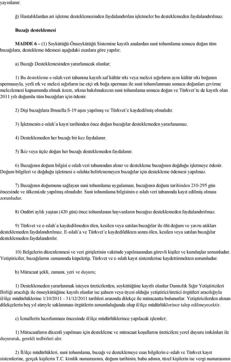 Desteklemesinden yararlanacak olanlar; 1) Bu destekleme e-ıslah veri tabanına kayıtlı saf kültür ırkı veya melezi sığırların aynı kültür ırkı boğanın spermasıyla, yerli ırk ve melezi sığırların ise