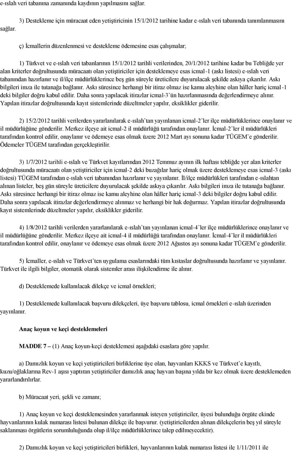 3) Destekleme için müracaat eden yetiģtiricinin 15/1/2012 tarihine kadar e-ıslah veri tabanında tanımlanmasını ç) Ġcmallerin düzenlenmesi ve destekleme ödemesine esas çalıģmalar; 1) Türkvet ve