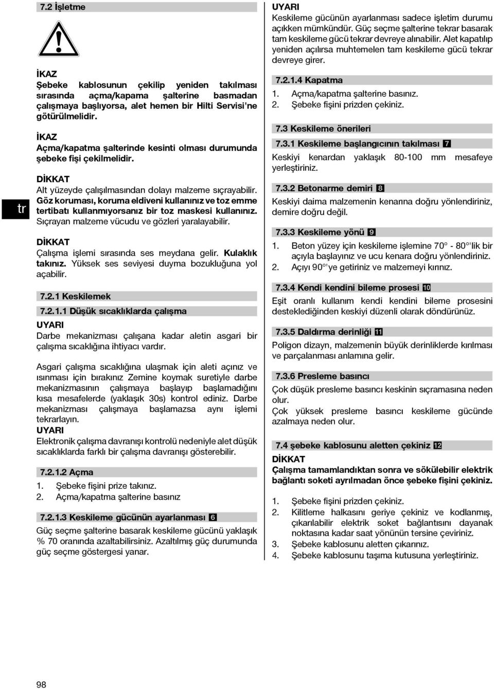 Göz koruması, koruma eldiveni kullanınız ve toz emme tertibatı kullanmıyorsanız bir toz maskesi kullanınız. Sıçrayan malzeme vücudu ve gözleri yaralayabilir.