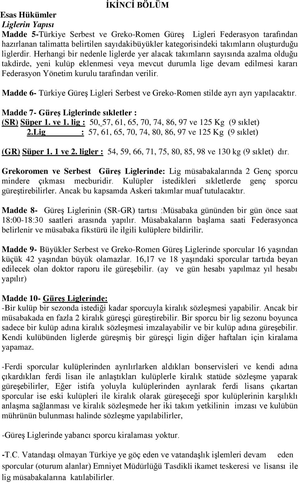 Herhangi bir nedenle liglerde yer alacak takımların sayısında azalma olduğu takdirde, yeni kulüp eklenmesi veya mevcut durumla lige devam edilmesi kararı Federasyon Yönetim kurulu tarafından verilir.