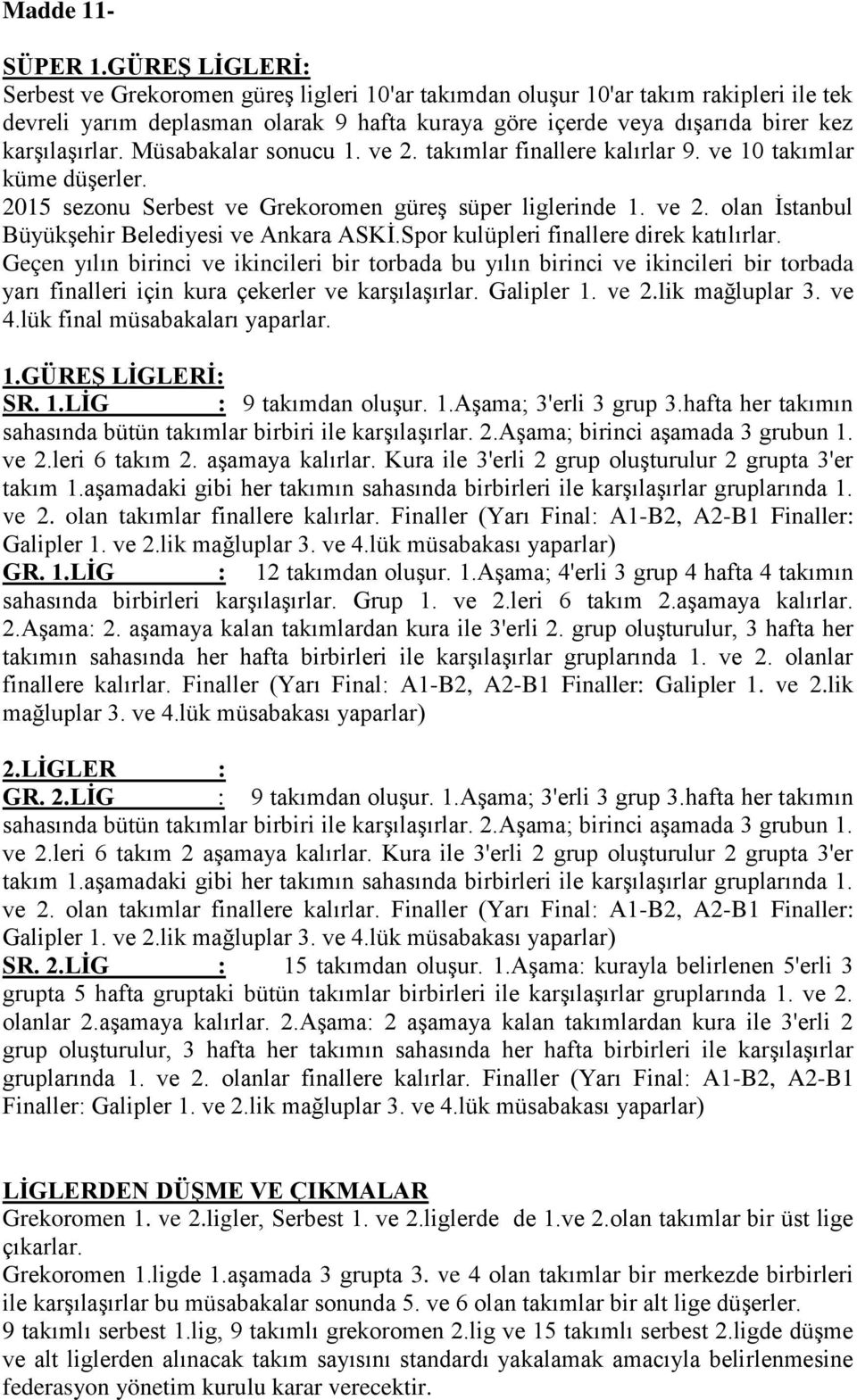 Müsabakalar sonucu 1. ve 2. takımlar finallere kalırlar 9. ve 10 takımlar küme düşerler. 2015 sezonu Serbest ve Grekoromen güreş süper liglerinde 1. ve 2. olan İstanbul Büyükşehir Belediyesi ve Ankara ASKİ.