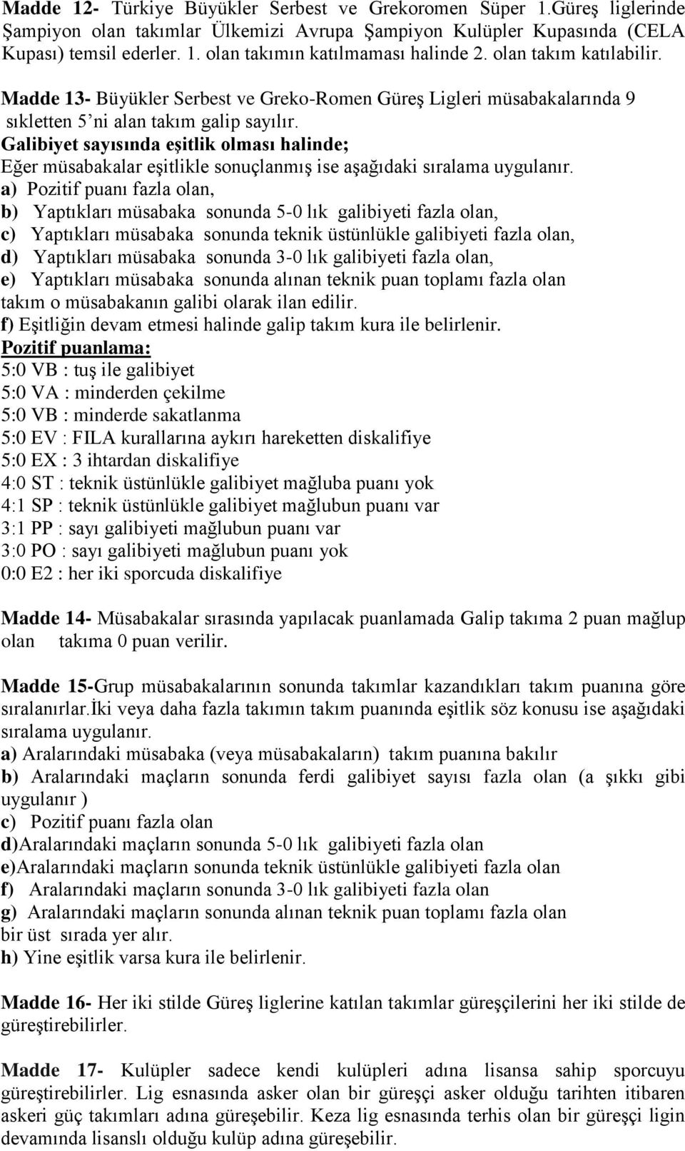 Galibiyet sayısında eşitlik olması halinde; Eğer müsabakalar eşitlikle sonuçlanmış ise aşağıdaki sıralama uygulanır.