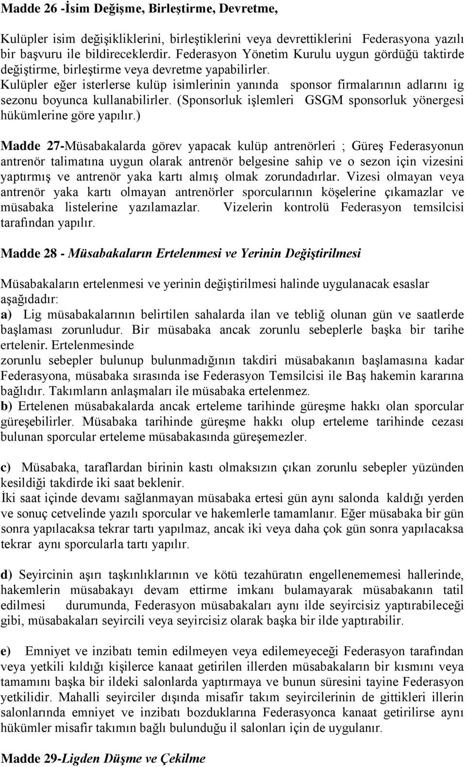 Kulüpler eğer isterlerse kulüp isimlerinin yanında sponsor firmalarının adlarını ig sezonu boyunca kullanabilirler. (Sponsorluk işlemleri GSGM sponsorluk yönergesi hükümlerine göre yapılır.