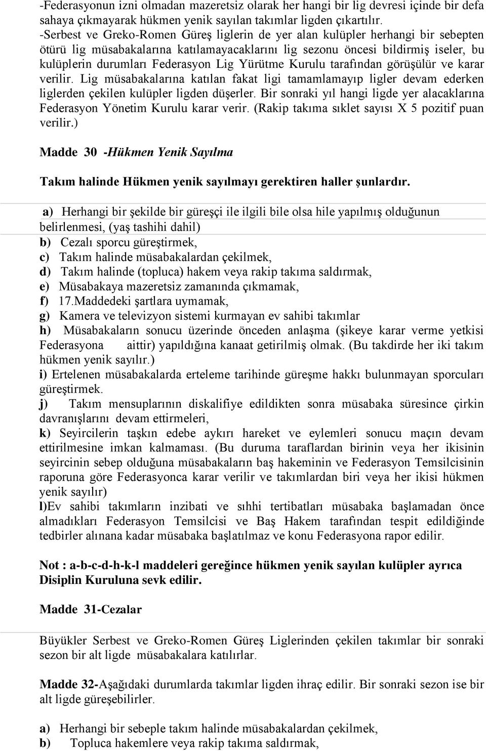 Lig Yürütme Kurulu tarafından görüşülür ve karar verilir. Lig müsabakalarına katılan fakat ligi tamamlamayıp ligler devam ederken liglerden çekilen kulüpler ligden düşerler.