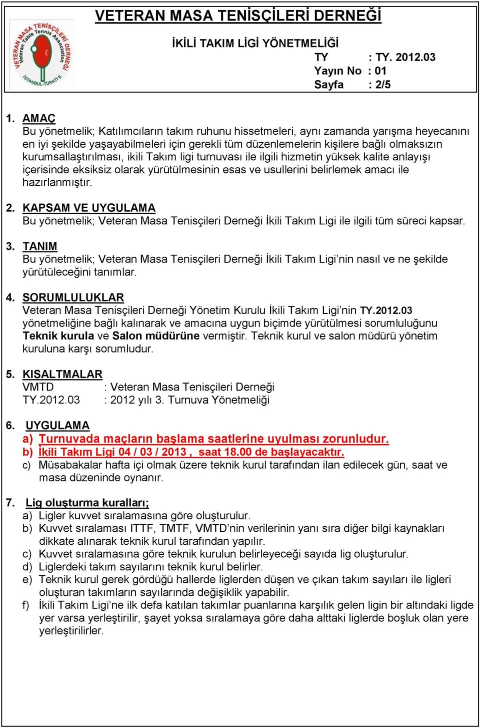 kurumsallaştırılması, ikili Takım ligi turnuvası ile ilgili hizmetin yüksek kalite anlayışı içerisinde eksiksiz olarak yürütülmesinin esas ve usullerini belirlemek amacı ile hazırlanmıştır. 2.