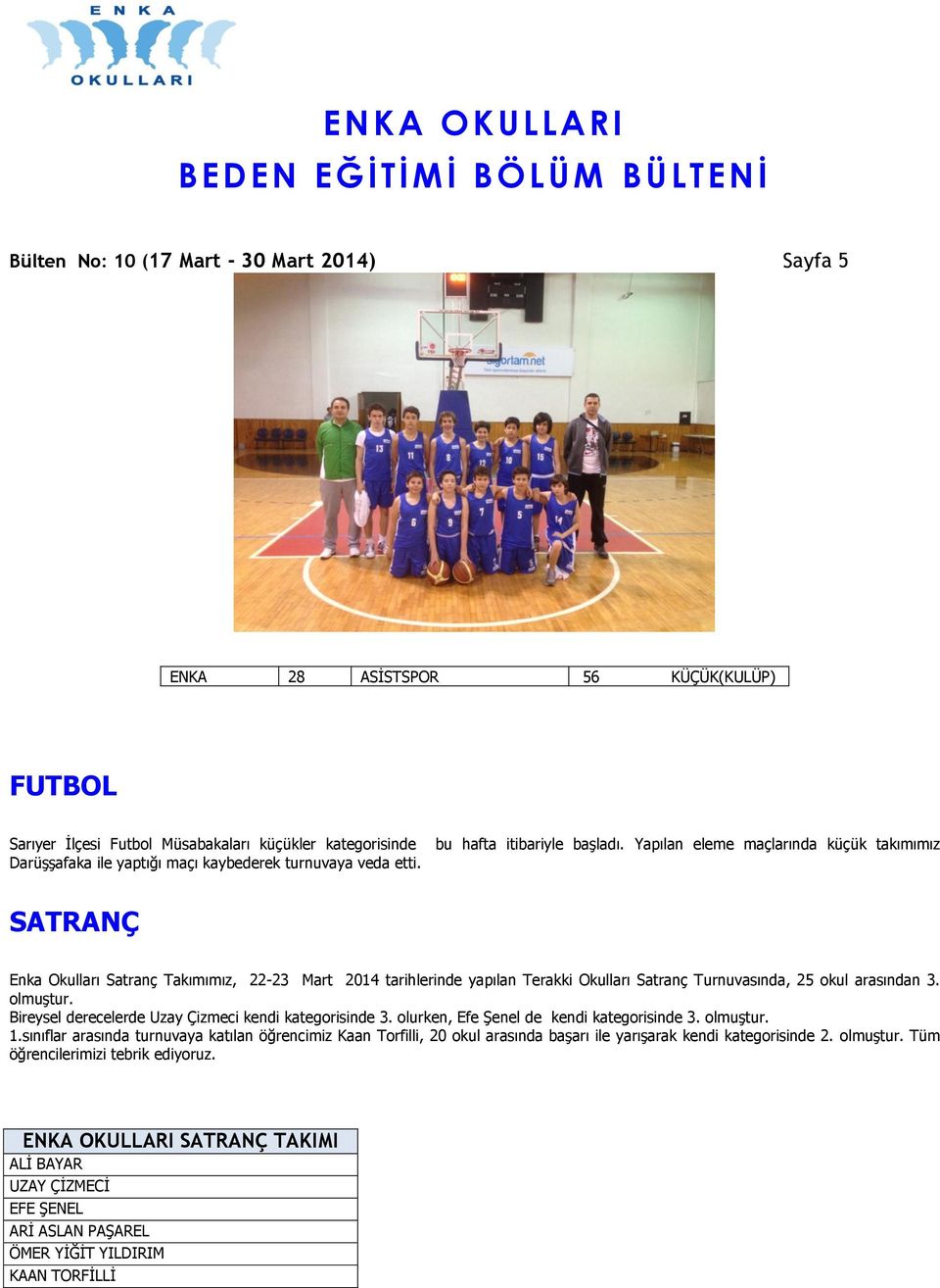 Yapılan eleme maçlarında küçük takımımız SATRANÇ Enka Okulları Satranç Takımımız, 22-23 Mart 2014 tarihlerinde yapılan Terakki Okulları Satranç Turnuvasında, 25 okul arasından 3. olmuştur.