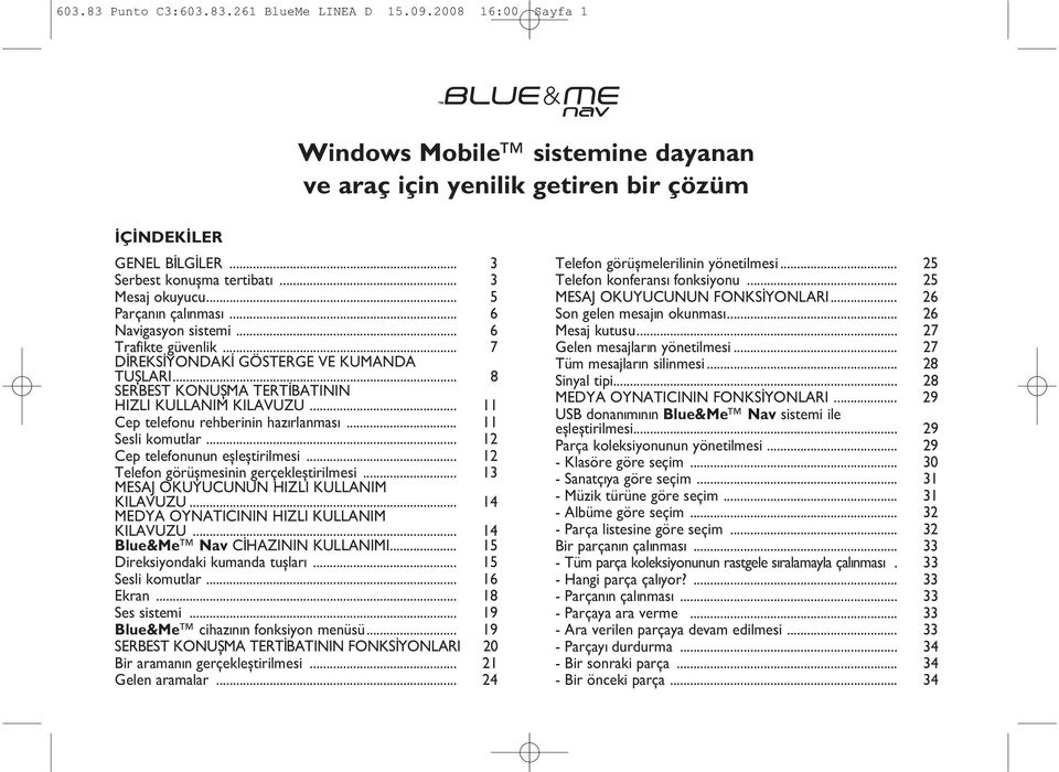 .. 11 Cep telefonu rehberinin hazýrlanmasý... 11 Sesli komutlar... 12 Cep telefonunun eþleþtirilmesi... 12 Telefon görüþmesinin gerçekleþtirilmesi... 13 MESAJ OKUYUCUNUN HIZLI KULLANIM KILAVUZU.