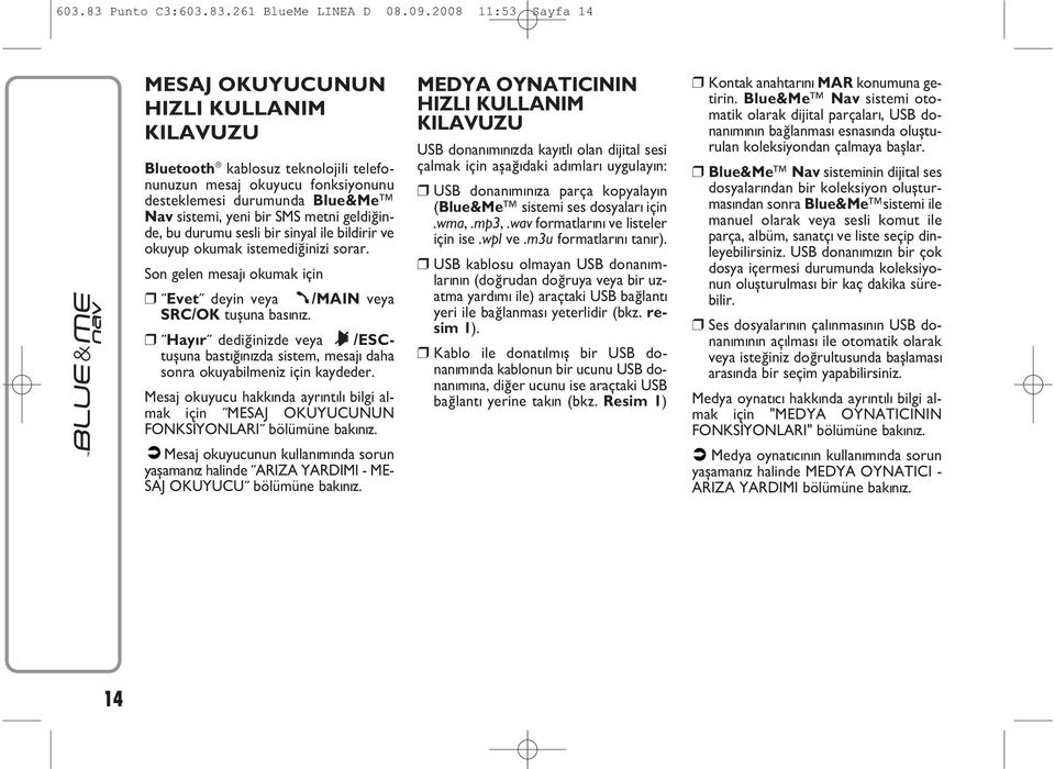 geldiðinde, bu durumu sesli bir sinyal ile bildirir ve okuyup okumak istemediðinizi sorar. Son gelen mesajý okumak için Evet deyin veya /MAIN veya SRC/OK tuþuna basýnýz.