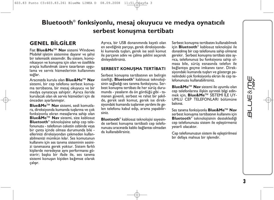 telematik sistemdir. Bu sistem, komünikasyon ve konuþma için olan ve özellikle araçta kullanýlmak üzere tasarlanan uygulama ve servis hizmetlerinin kullanýmýný saðlar.