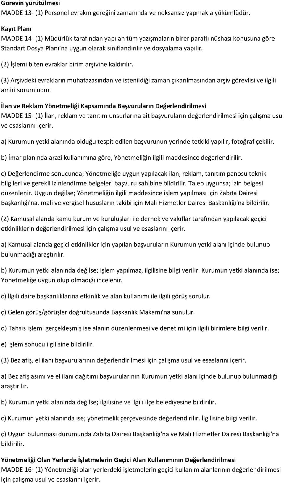 (2) İşlemi biten evraklar birim arşivine kaldırılır. (3) Arşivdeki evrakların muhafazasından ve istenildiği zaman çıkarılmasından arşiv görevlisi ve ilgili amiri sorumludur.