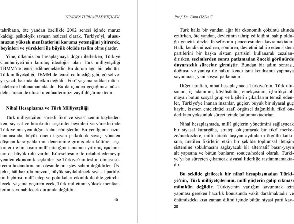 Bu durum ağır bir tehdittir. Türk milliyetçiliği, TBMM de temsil edilmediği gibi, görsel veya yazılı basında da etkin değildir. Fikrî yaşama radikal müdahalelerde bulunamamaktadır.