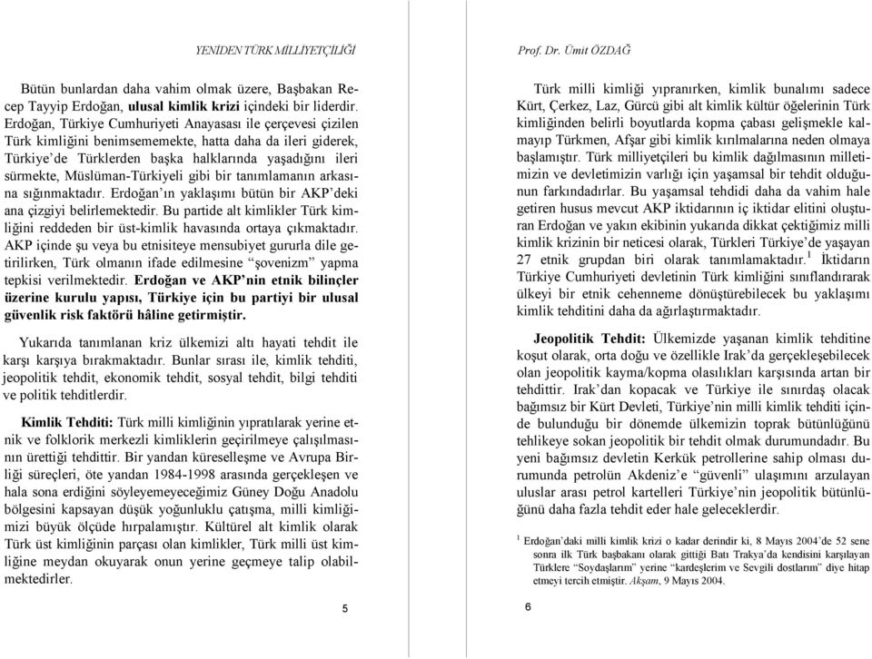 Müslüman-Türkiyeli gibi bir tanımlamanın arkasına sığınmaktadır. Erdoğan ın yaklaşımı bütün bir AKP deki ana çizgiyi belirlemektedir.