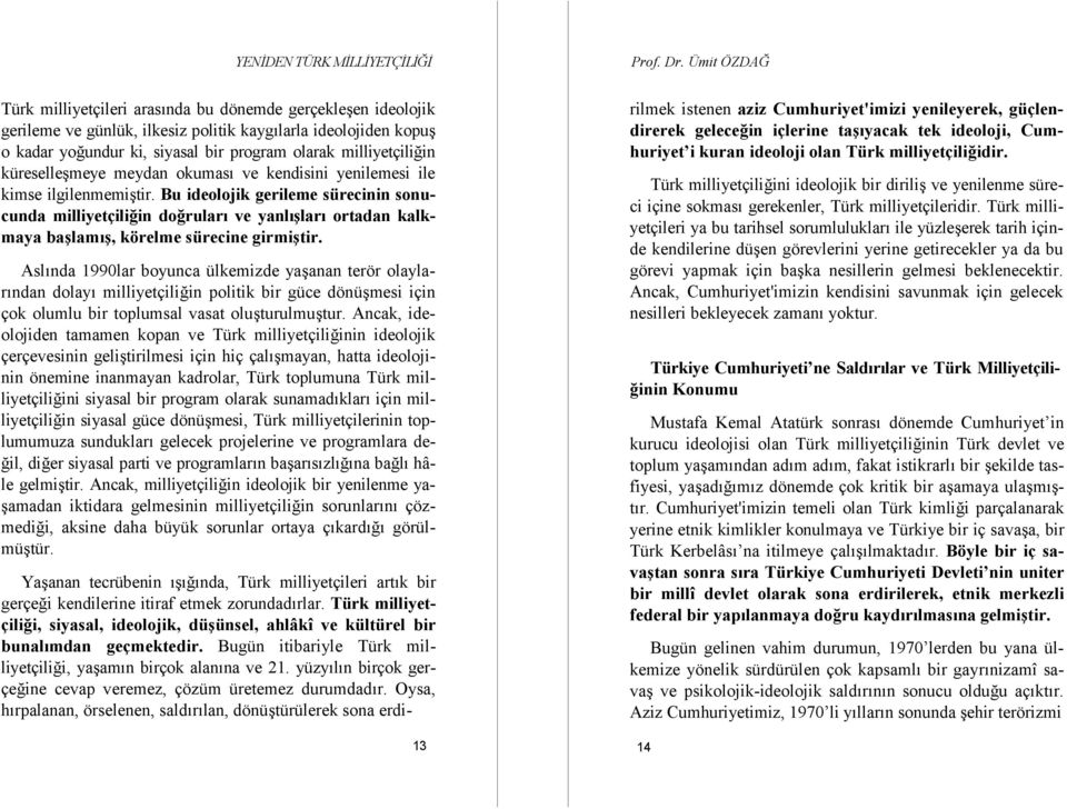 Bu ideolojik gerileme sürecinin sonucunda milliyetçiliğin doğruları ve yanlışları ortadan kalkmaya başlamış, körelme sürecine girmiştir.