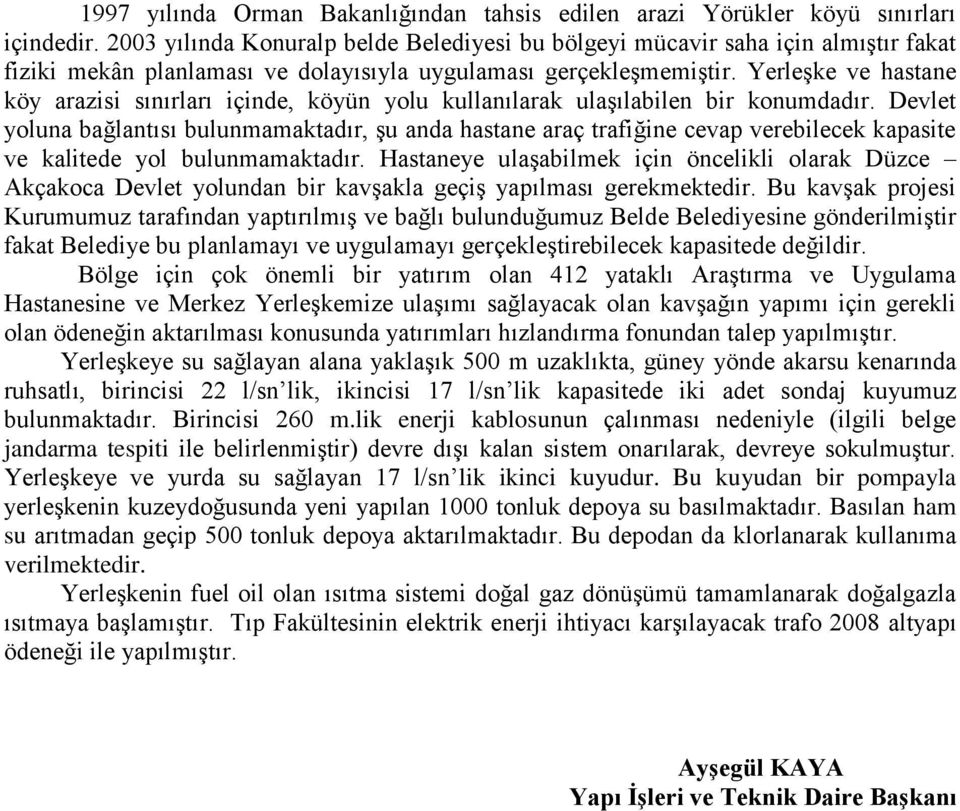 Yerleşke ve hastane köy arazisi sınırları içinde, köyün yolu kullanılarak ulaşılabilen bir konumdadır.