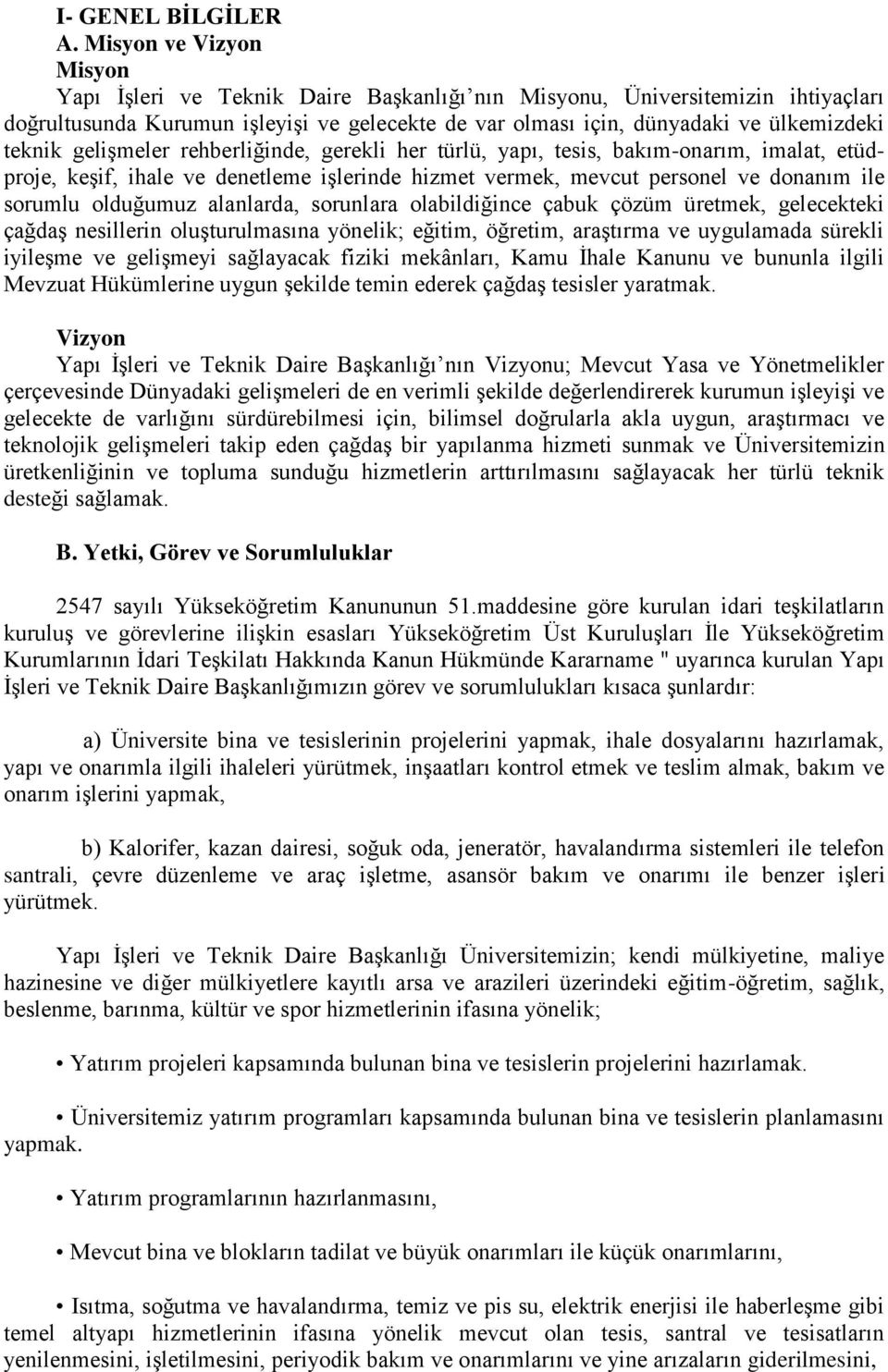 gelişmeler rehberliğinde, gerekli her türlü, yapı, tesis, bakım-onarım, imalat, etüdproje, keşif, ihale ve denetleme işlerinde hizmet vermek, mevcut personel ve donanım ile sorumlu olduğumuz