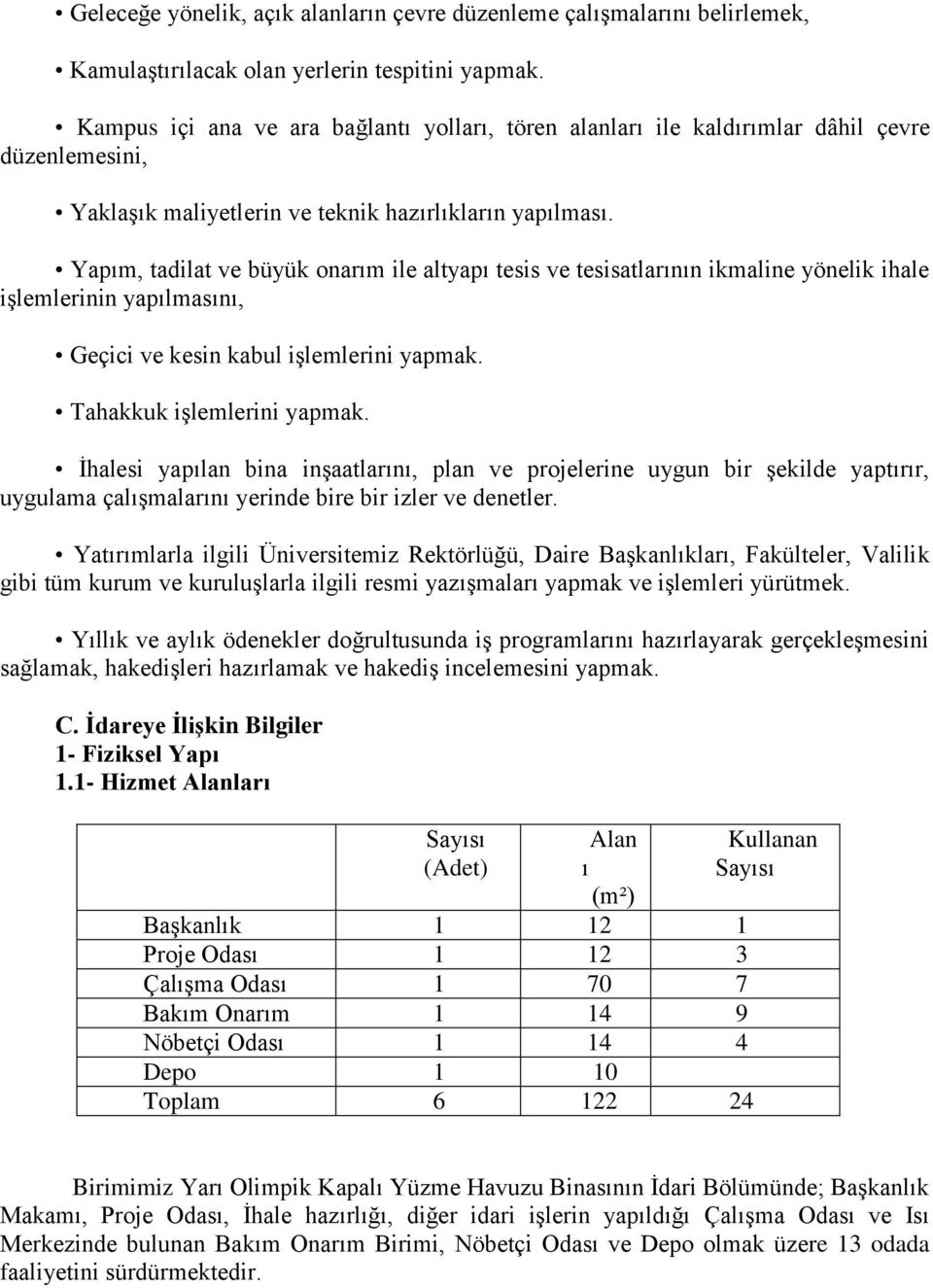 Yapım, tadilat ve büyük onarım ile altyapı tesis ve tesisatlarının ikmaline yönelik ihale işlemlerinin yapılmasını, Geçici ve kesin kabul işlemlerini yapmak. Tahakkuk işlemlerini yapmak.