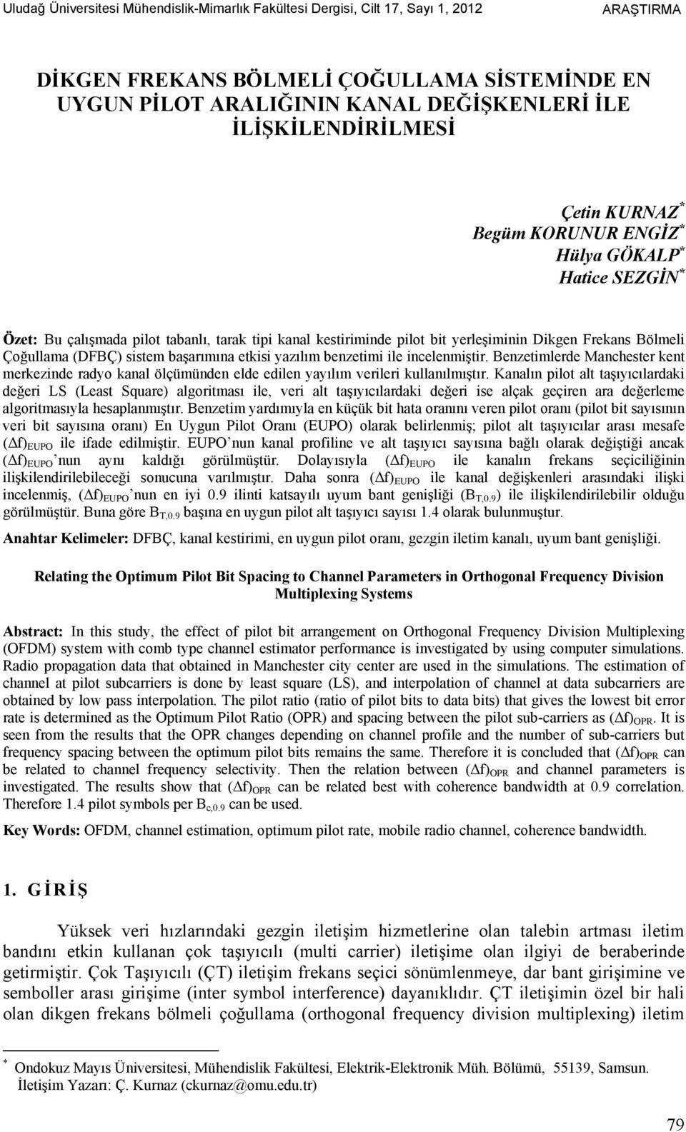 Çoğullama (DFBÇ) sistem başarımına etkisi yazılım benzetimi ile incelenmiştir. Benzetimlerde Manchester kent merkezinde radyo kanal ölçümünden elde edilen yayılım verileri kullanılmıştır.