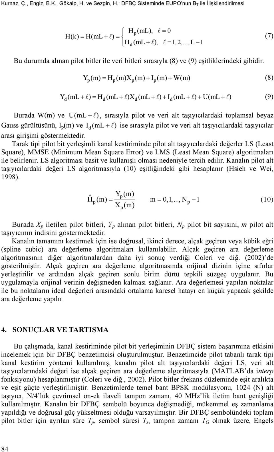 Y p(m) H p(m)x p(m) I p(m) W(m) (8) Y (ml ) H (ml )X (ml ) I (ml ) U(mL ) (9) d d d d Burada W(m) ve U(mL ), sırasıyla pilot ve veri alt taşıyıcılardaki toplamsal beyaz Gauss gürültüsünü, I p (m) ve