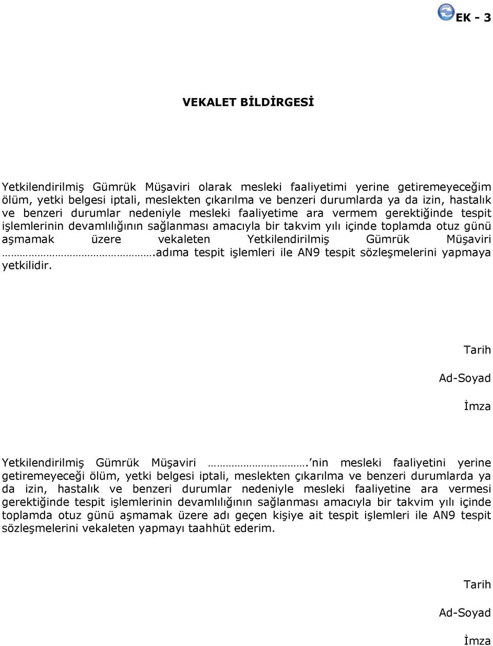 Yetkilendirilmiş Gümrük Müşaviri.adıma tespit işlemleri ile AN9 tespit sözleşmelerini yapmaya yetkilidir. Tarih Ad-Soyad İmza Yetkilendirilmiş Gümrük Müşaviri.