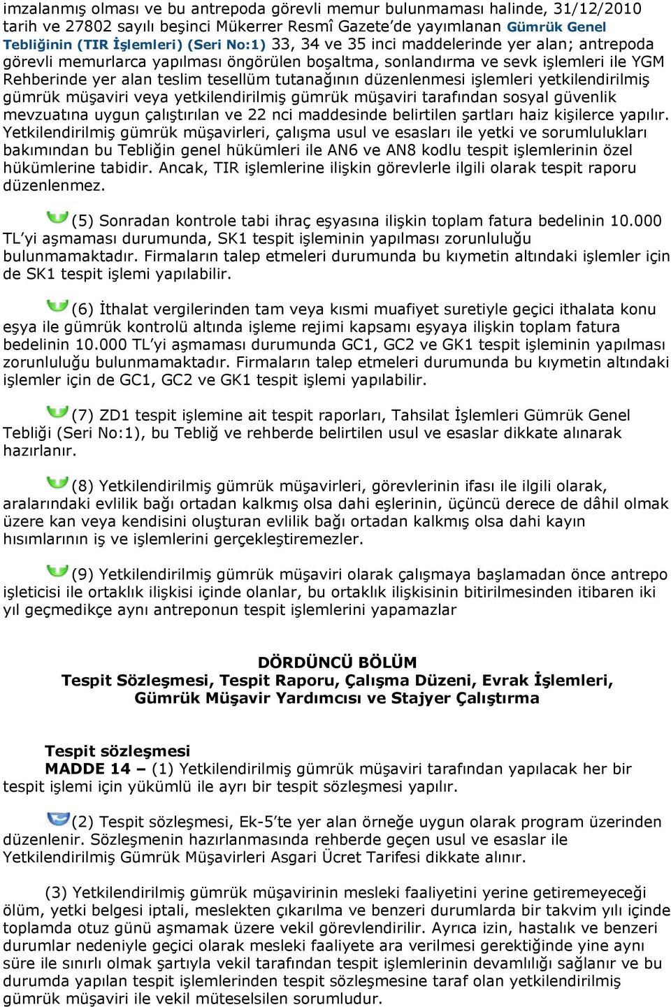 işlemleri yetkilendirilmiş gümrük müşaviri veya yetkilendirilmiş gümrük müşaviri tarafından sosyal güvenlik mevzuatına uygun çalıştırılan ve 22 nci maddesinde belirtilen şartları haiz kişilerce