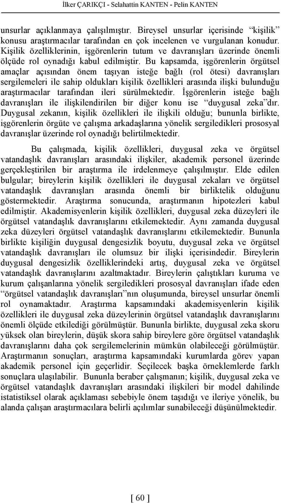 Bu kapsamda, işgörenlerin örgütsel amaçlar açısından önem taşıyan isteğe bağlı (rol ötesi) davranışları sergilemeleri ile sahip oldukları kişilik özellikleri arasında ilişki bulunduğu araştırmacılar