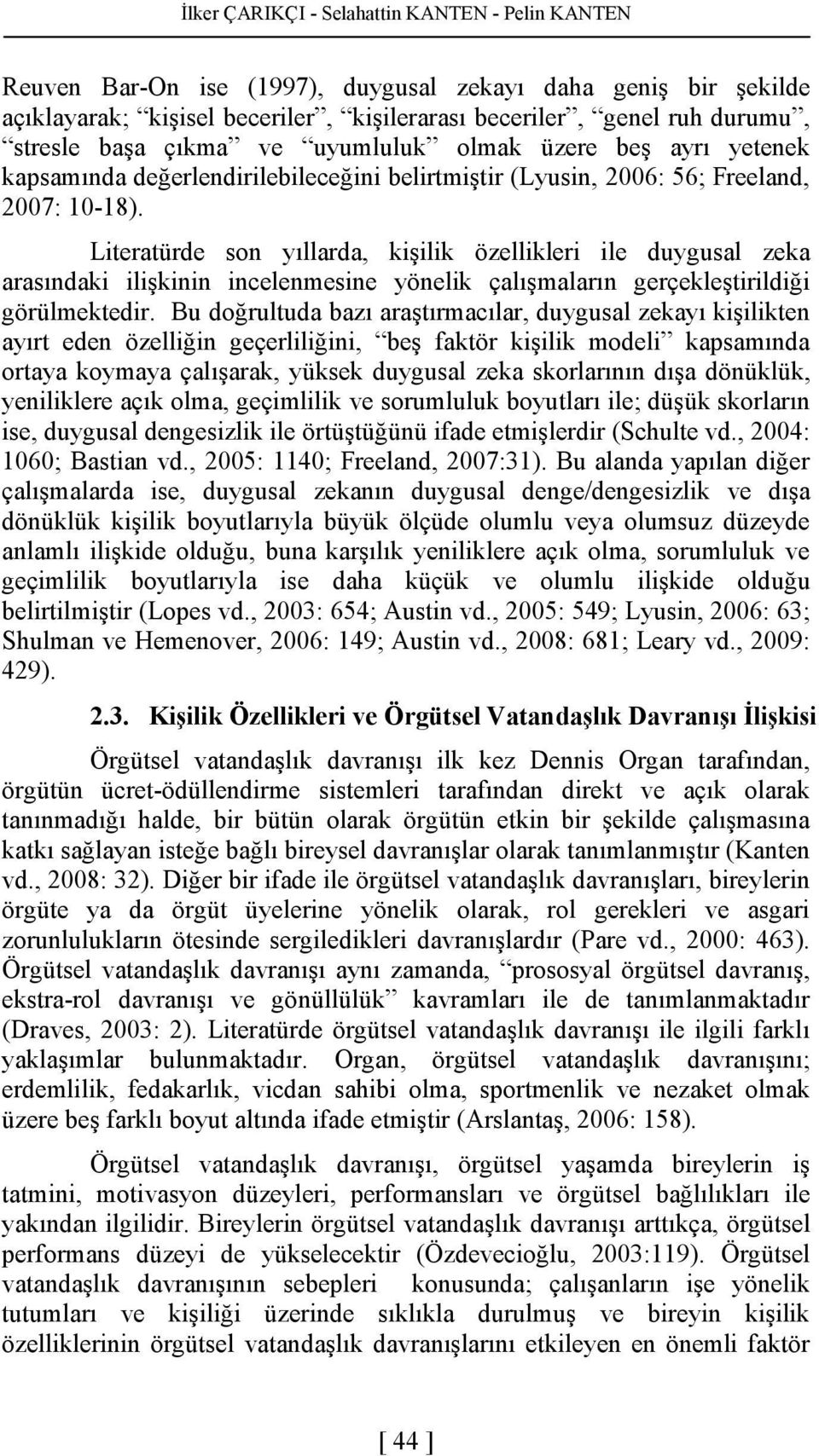 Literatürde son yıllarda, kişilik özellikleri ile duygusal zeka arasındaki ilişkinin incelenmesine yönelik çalışmaların gerçekleştirildiği görülmektedir.