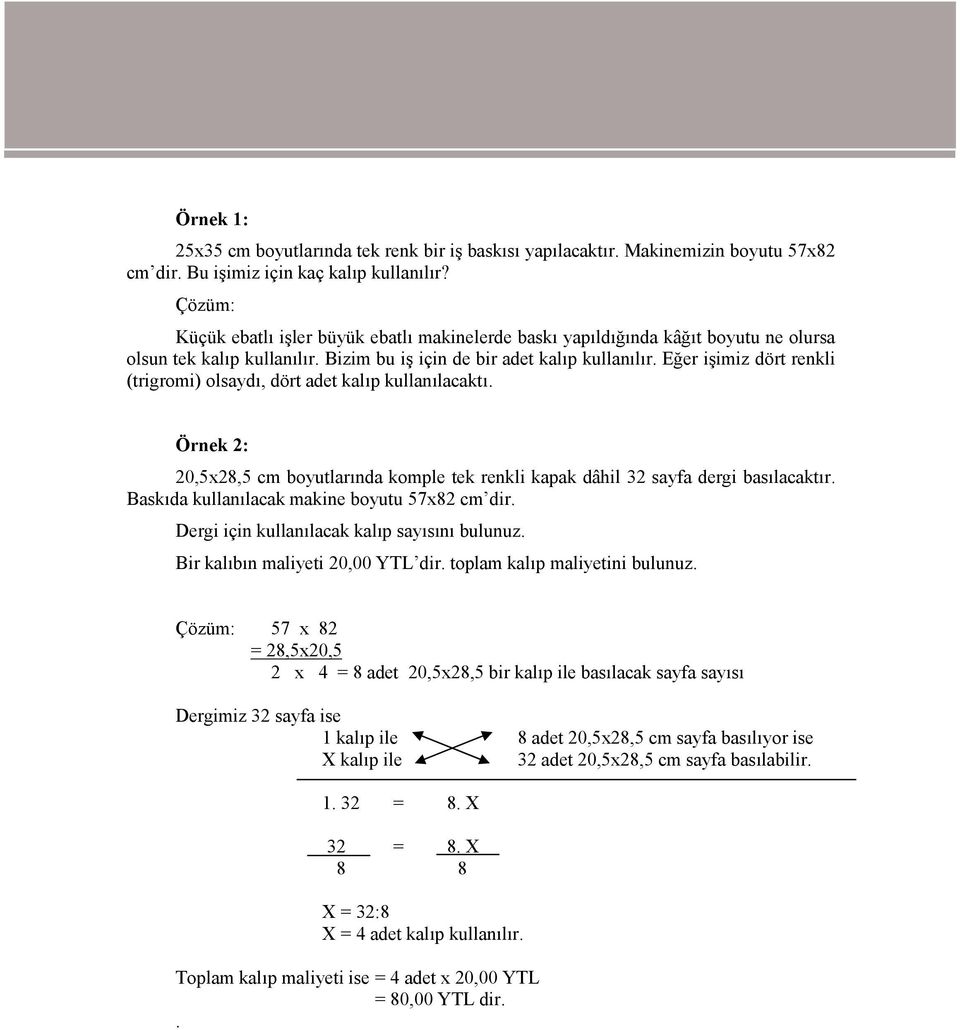 Eğer işimiz dört renkli (trigromi) olsaydı, dört adet kalıp kullanılacaktı. Örnek 2: 20,5x28,5 cm boyutlarında komple tek renkli kapak dâhil 32 sayfa dergi basılacaktır.