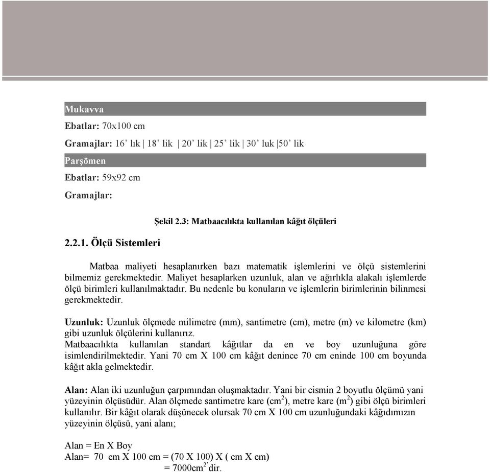 Maliyet hesaplarken uzunluk, alan ve ağırlıkla alakalı işlemlerde ölçü birimleri kullanılmaktadır. Bu nedenle bu konuların ve işlemlerin birimlerinin bilinmesi gerekmektedir.