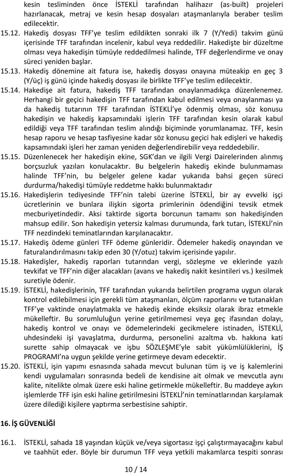 Hakedişte bir düzeltme olması veya hakedişin tümüyle reddedilmesi halinde, TFF değerlendirme ve onay süreci yeniden başlar. 15.13.