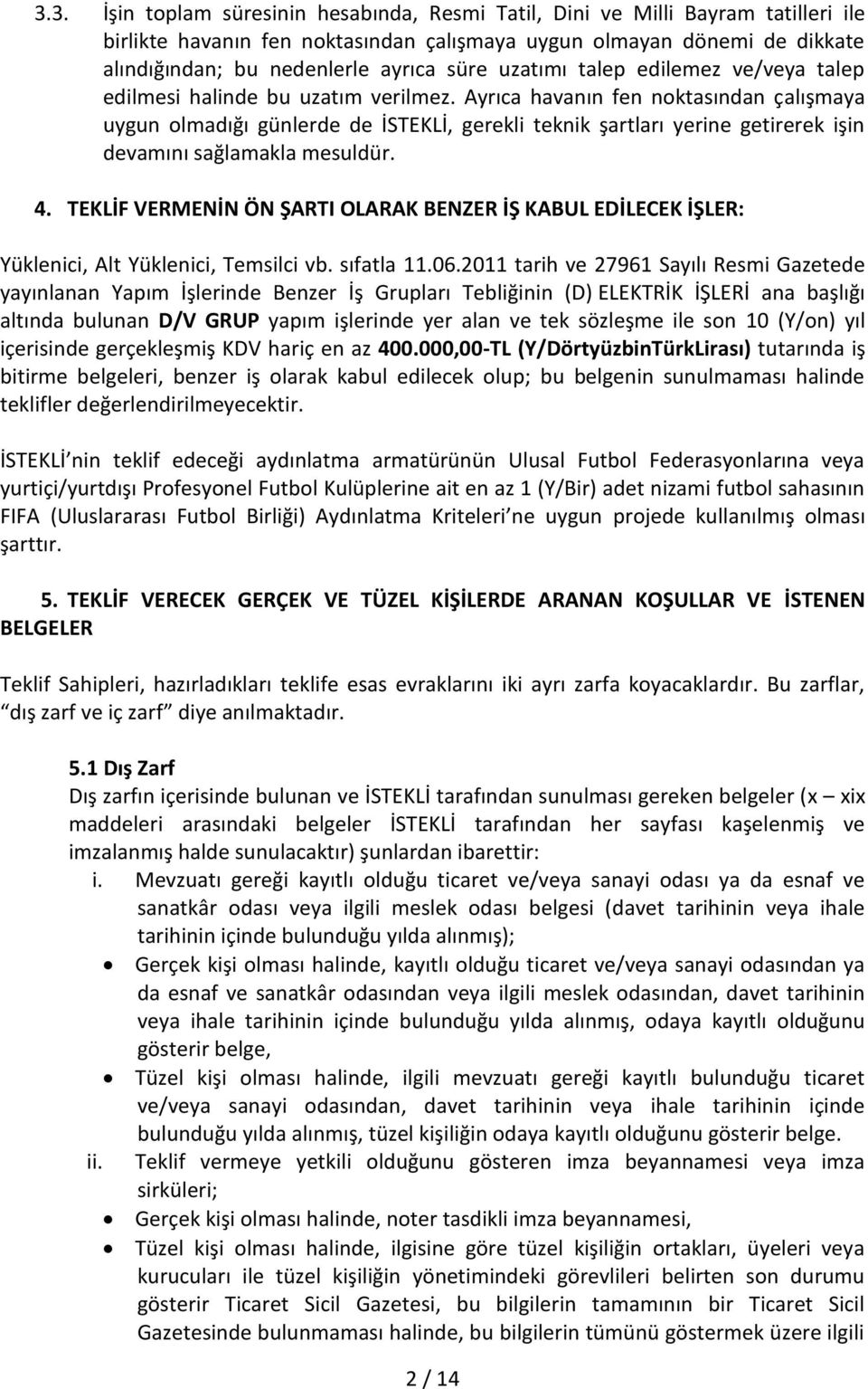 Ayrıca havanın fen noktasından çalışmaya uygun olmadığı günlerde de İSTEKLİ, gerekli teknik şartları yerine getirerek işin devamını sağlamakla mesuldür. 4.