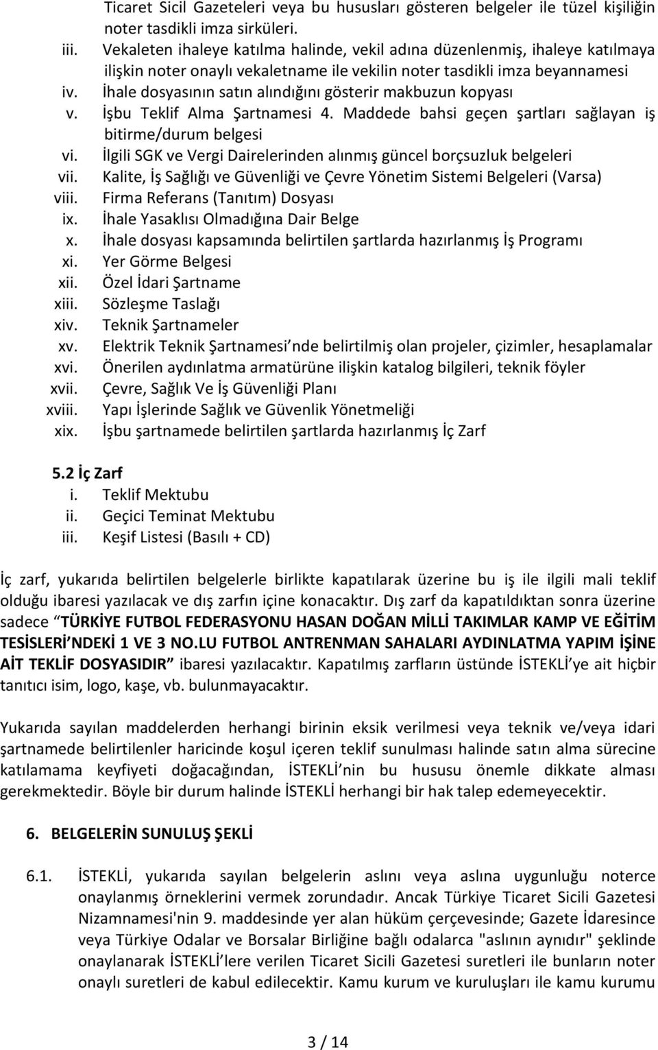 İhale dosyasının satın alındığını gösterir makbuzun kopyası v. İşbu Teklif Alma Şartnamesi 4. Maddede bahsi geçen şartları sağlayan iş bitirme/durum belgesi vi.