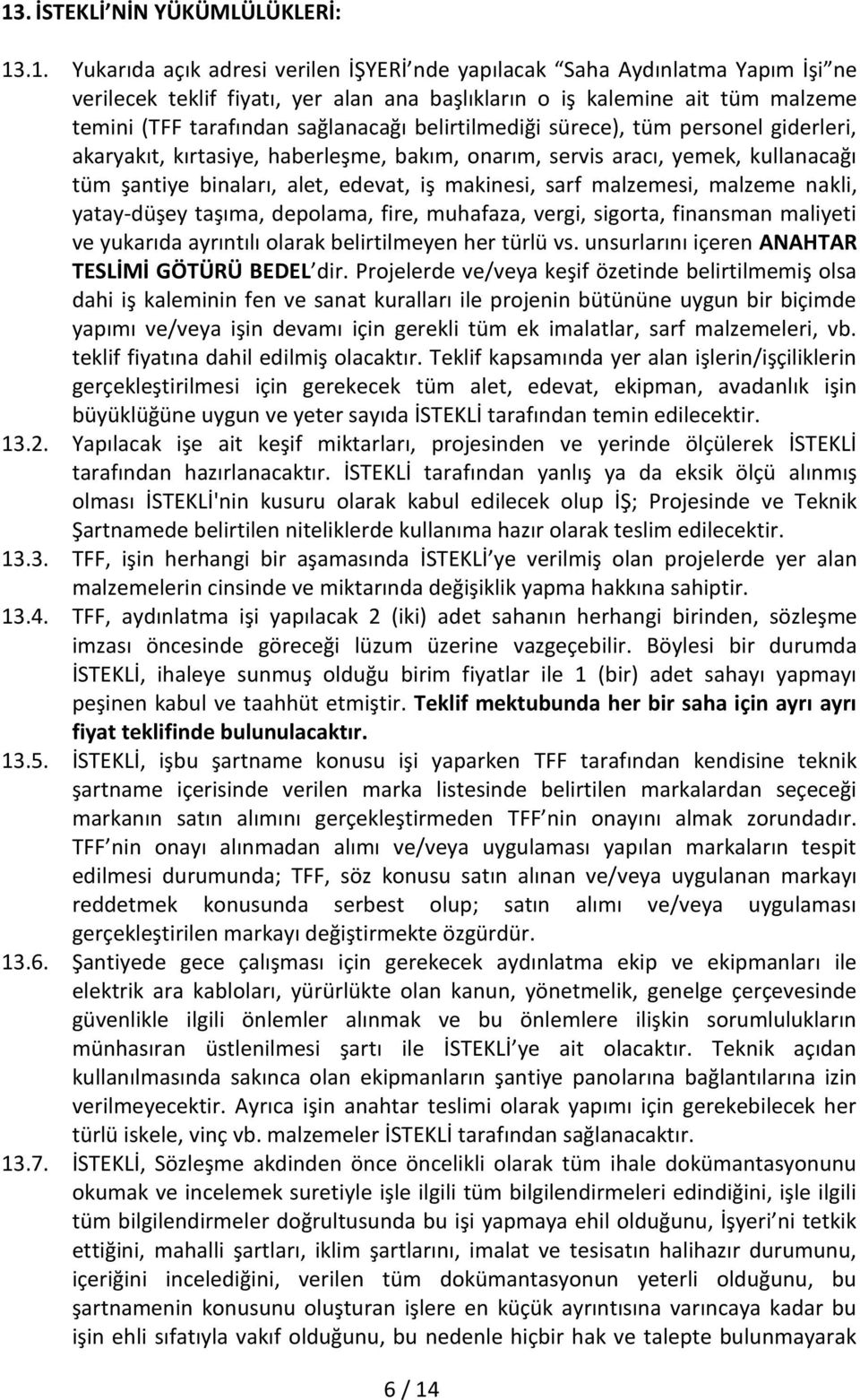 edevat, iş makinesi, sarf malzemesi, malzeme nakli, yatay-düşey taşıma, depolama, fire, muhafaza, vergi, sigorta, finansman maliyeti ve yukarıda ayrıntılı olarak belirtilmeyen her türlü vs.