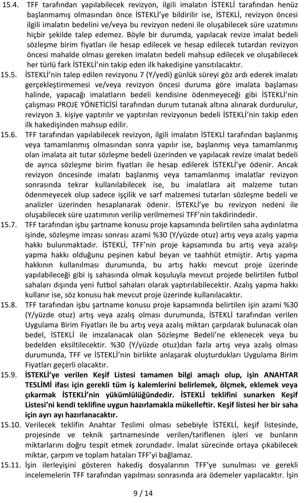 Böyle bir durumda, yapılacak revize imalat bedeli sözleşme birim fiyatları ile hesap edilecek ve hesap edilecek tutardan revizyon öncesi mahalde olması gereken imalatın bedeli mahsup edilecek ve