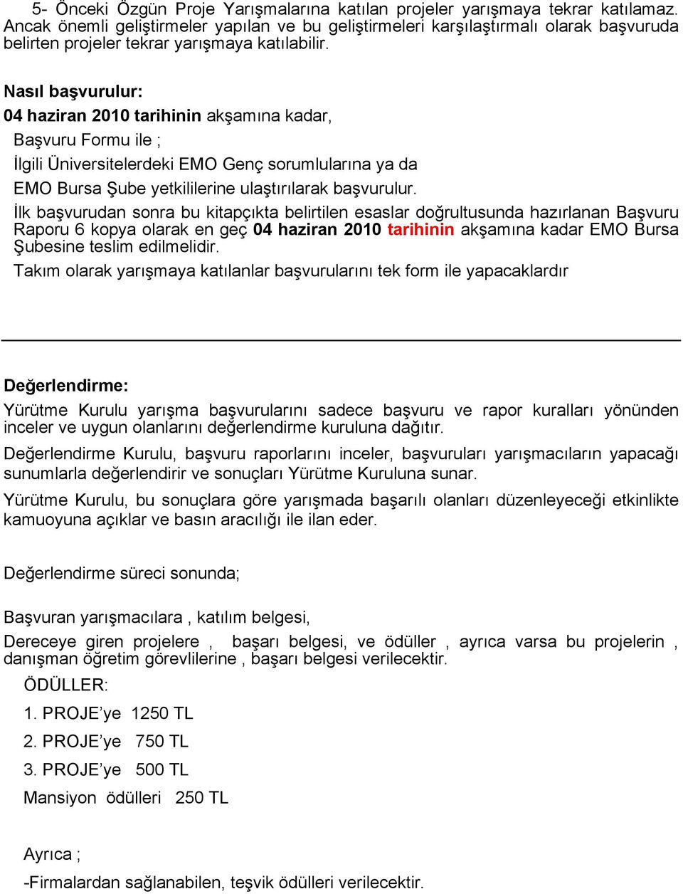 Nasıl başvurulur: 04 haziran 2010 tarihinin akşamına kadar, Başvuru Formu ile ; İlgili Üniversitelerdeki EMO Genç sorumlularına ya da EMO Bursa Şube yetkililerine ulaştırılarak başvurulur.