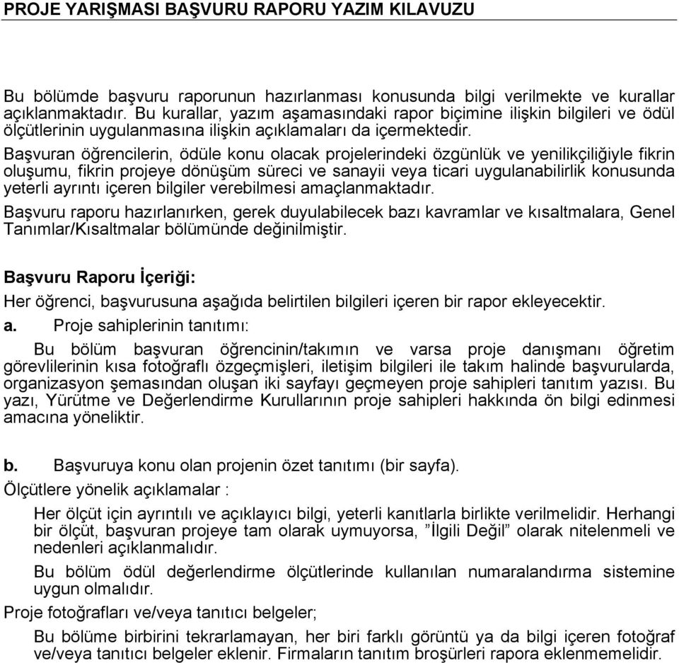 Başvuran öğrencilerin, ödüle konu olacak projelerindeki özgünlük ve yenilikçiliğiyle fikrin oluşumu, fikrin projeye dönüşüm süreci ve sanayii veya ticari uygulanabilirlik konusunda yeterli ayrıntı