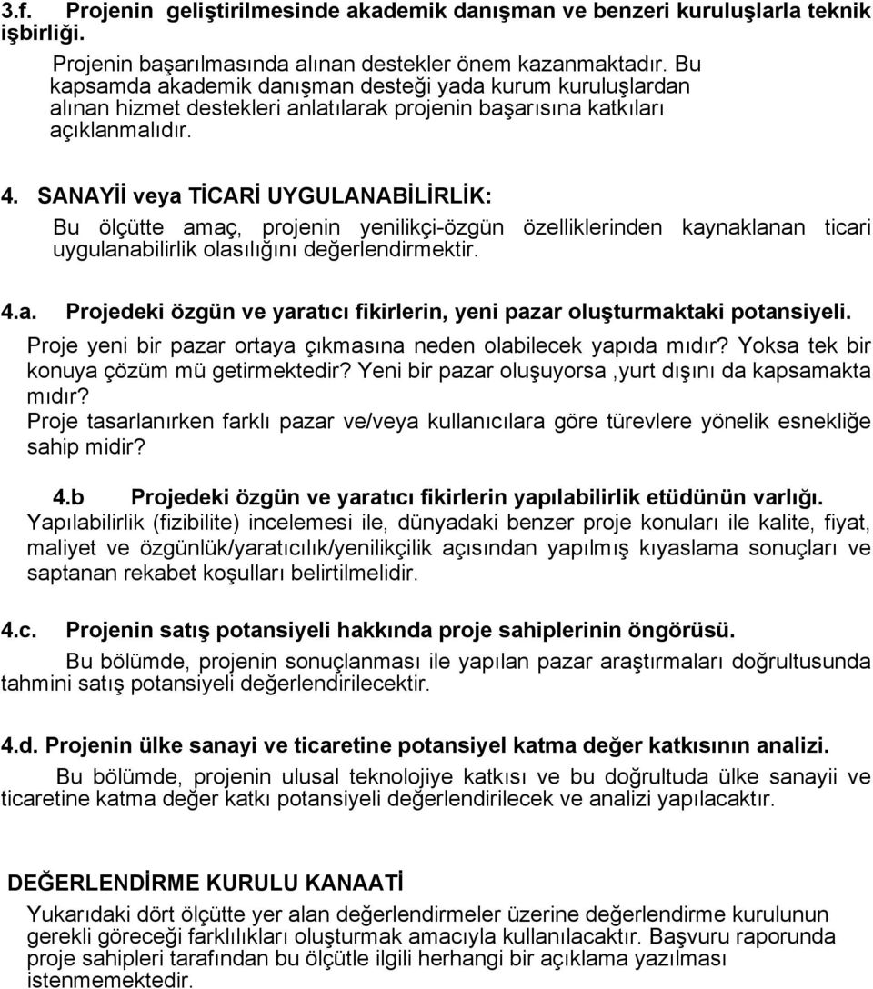 SANAYİİ veya TİCARİ UYGULANABİLİRLİK: Bu ölçütte amaç, projenin yenilikçi-özgün özelliklerinden kaynaklanan ticari uygulanabilirlik olasılığını değerlendirmektir. 4.a. Projedeki özgün ve yaratıcı fikirlerin, yeni pazar oluşturmaktaki potansiyeli.