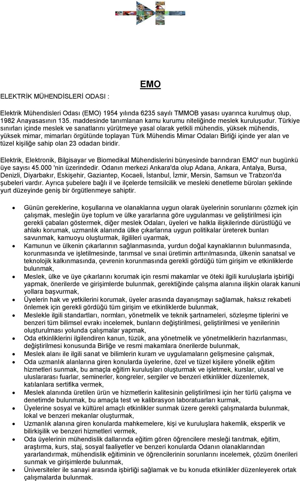 Türkiye sınırları içinde meslek ve sanatlarını yürütmeye yasal olarak yetkili mühendis, yüksek mühendis, yüksek mimar, mimarları örgütünde toplayan Türk Mühendis Mimar Odaları Birliği içinde yer alan