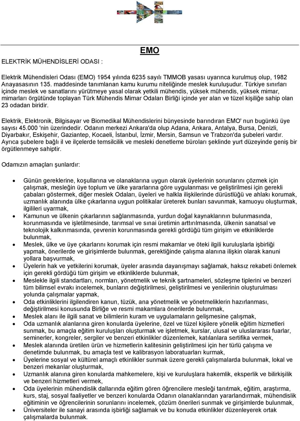 Türkiye sınırları içinde meslek ve sanatlarını yürütmeye yasal olarak yetkili mühendis, yüksek mühendis, yüksek mimar, mimarları örgütünde toplayan Türk Mühendis Mimar Odaları Birliği içinde yer alan