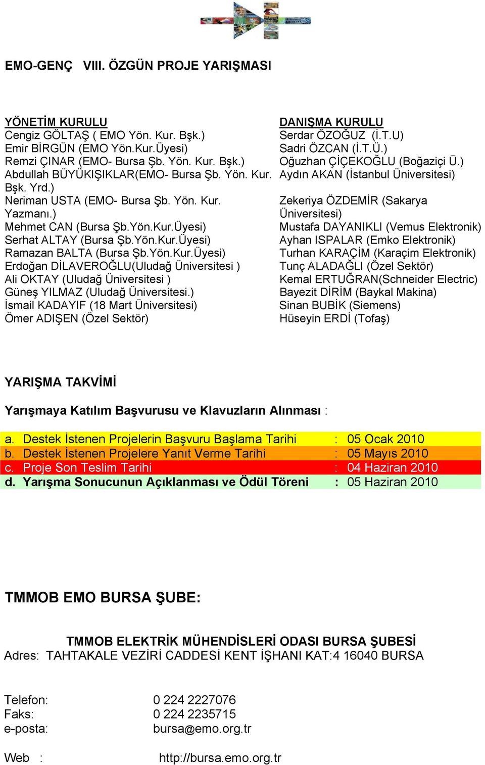 ) İsmail KADAYIF (18 Mart Üniversitesi) Ömer ADIŞEN (Özel Sektör) DANIŞMA KURULU Serdar ÖZOĞUZ (İ.T.U) Sadri ÖZCAN (İ.T.Ü.) Oğuzhan ÇİÇEKOĞLU (Boğaziçi Ü.