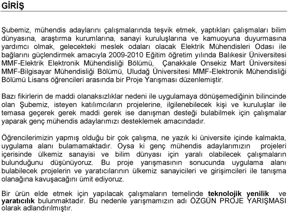 Çanakkale Onsekiz Mart Üniversitesi MMF-Bilgisayar Mühendisliği Bölümü, Uludağ Üniversitesi MMF-Elektronik Mühendisliği Bölümü Lisans öğrencileri arasında bir Proje Yarışması düzenlemiştir.