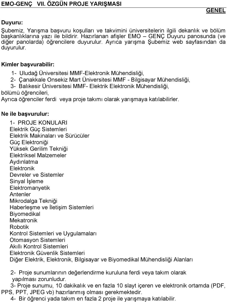 Kimler başvurabilir: 1- Uludağ Üniversitesi MMF-Elektronik Mühendisliği, 2- Çanakkale Onsekiz Mart Üniversitesi MMF - Bilgisayar Mühendisliği, 3- Balıkesir Üniversitesi MMF- Elektrik Elektronik