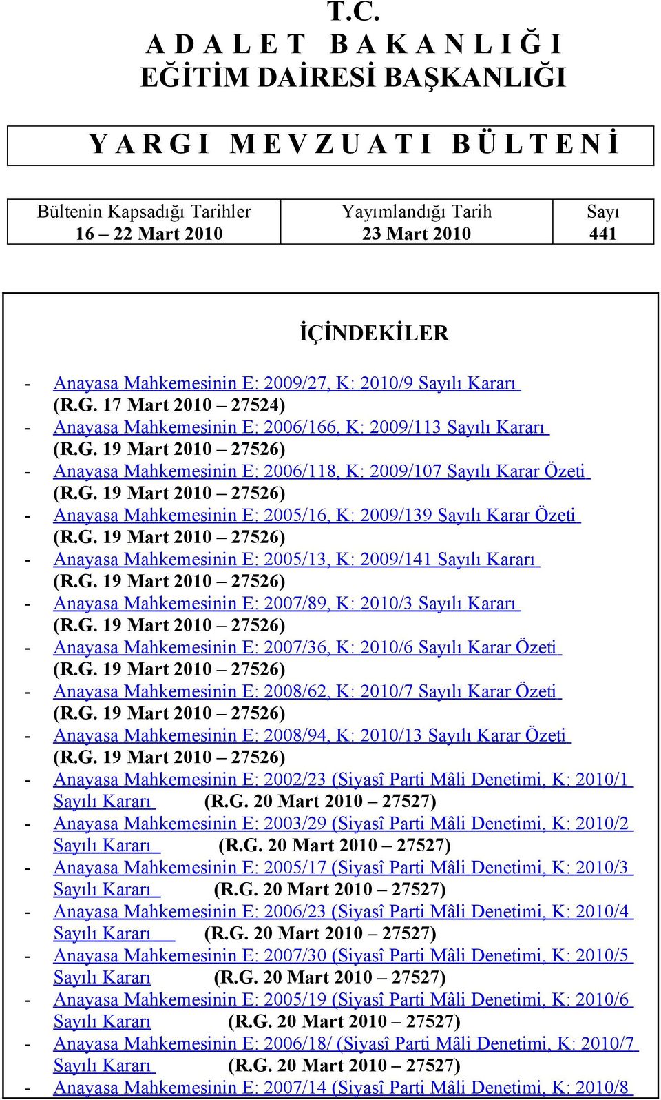 G. 19 Mart 2010 27526) - Anayasa Mahkemesinin E: 2005/16, K: 2009/139 Sayılı Karar Özeti (R.G. 19 Mart 2010 27526) - Anayasa Mahkemesinin E: 2005/13, K: 2009/141 Sayılı Kararı (R.G. 19 Mart 2010 27526) - Anayasa Mahkemesinin E: 2007/89, K: 2010/3 Sayılı Kararı (R.