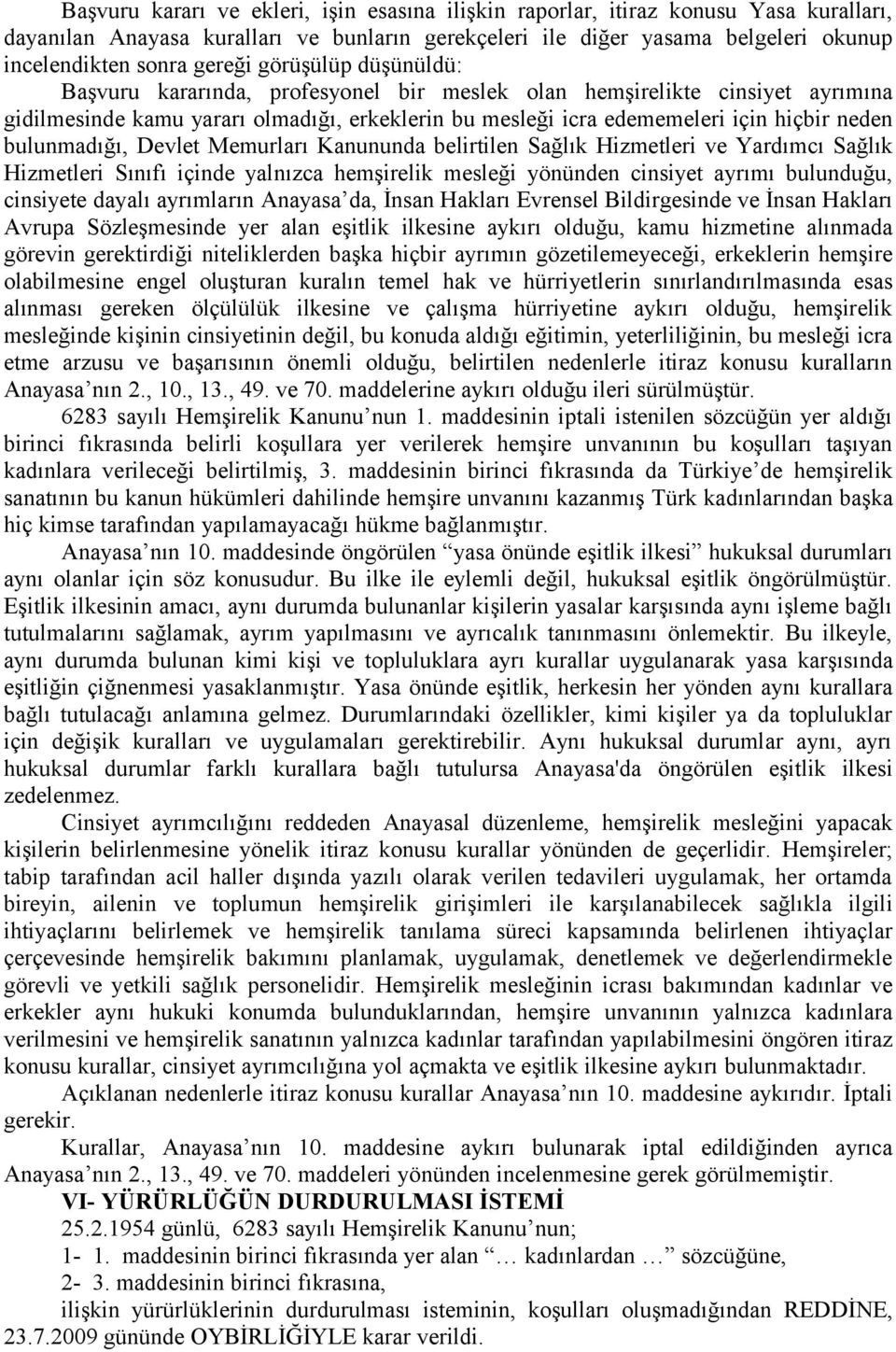 bulunmadığı, Devlet Memurları Kanununda belirtilen Sağlık Hizmetleri ve Yardımcı Sağlık Hizmetleri Sınıfı içinde yalnızca hemşirelik mesleği yönünden cinsiyet ayrımı bulunduğu, cinsiyete dayalı