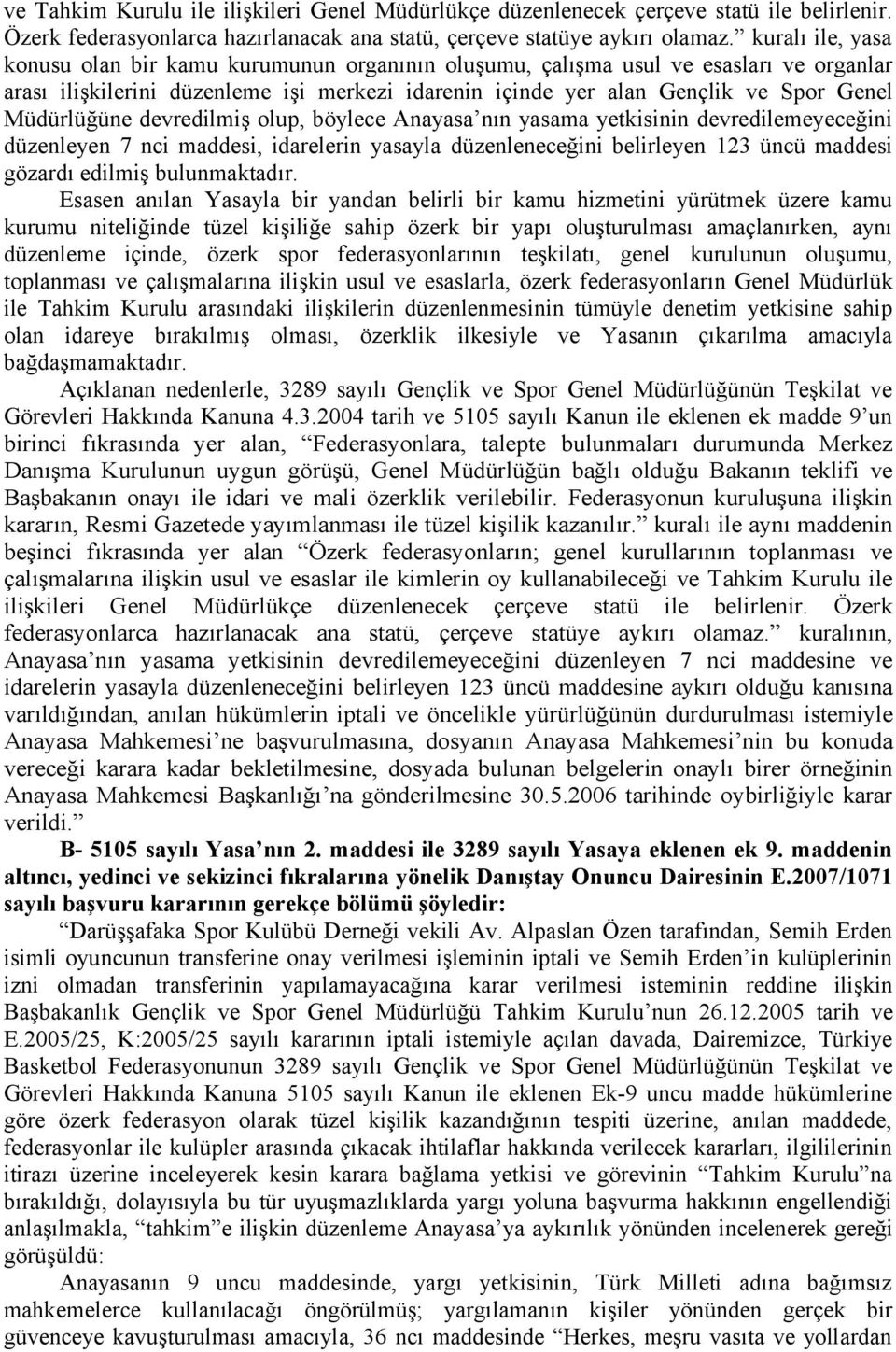 Müdürlüğüne devredilmiş olup, böylece Anayasa nın yasama yetkisinin devredilemeyeceğini düzenleyen 7 nci maddesi, idarelerin yasayla düzenleneceğini belirleyen 123 üncü maddesi gözardı edilmiş