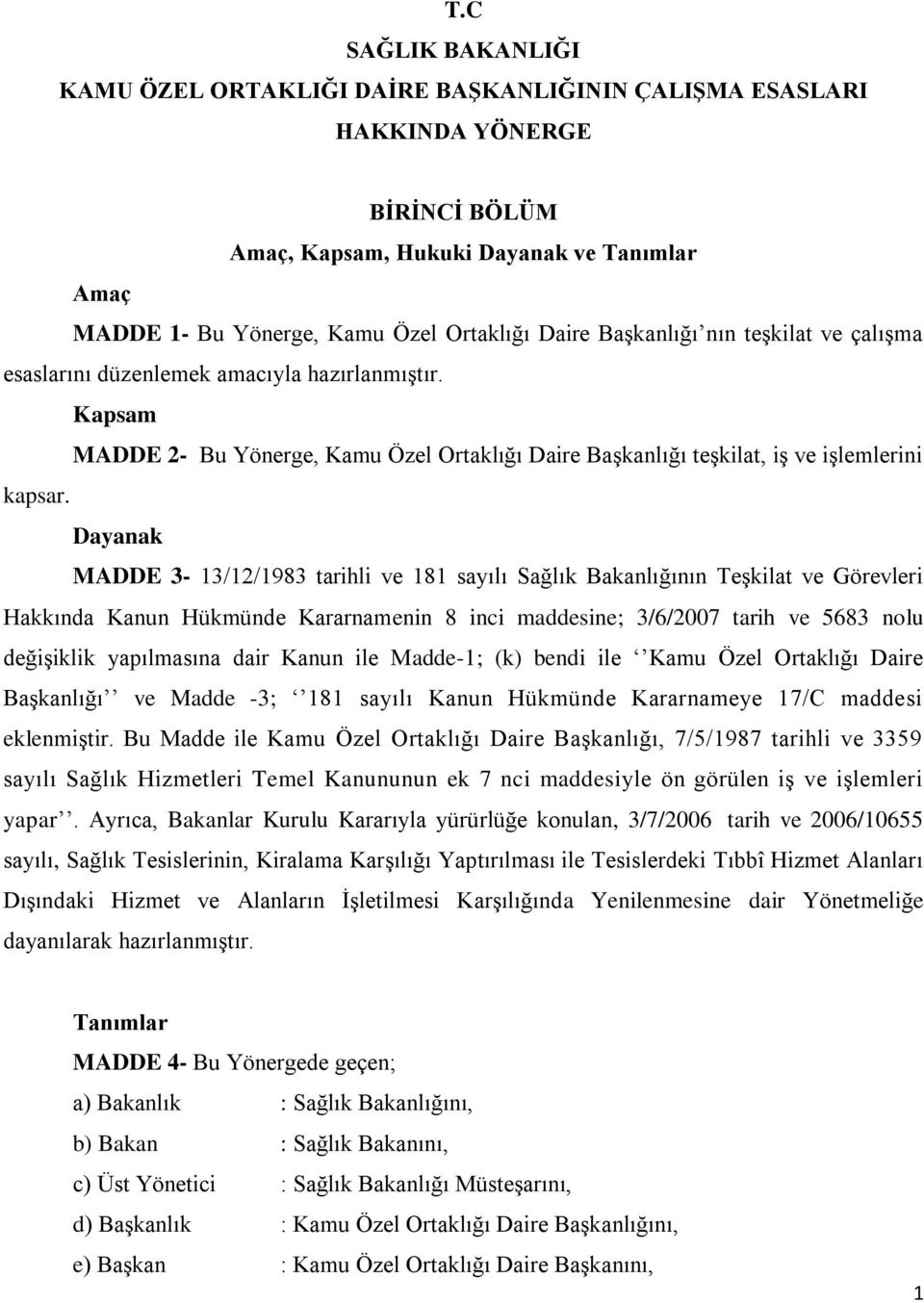 Dayanak MADDE 3-13/12/1983 tarihli ve 181 sayılı Sağlık Bakanlığının Teşkilat ve Görevleri Hakkında Kanun Hükmünde Kararnamenin 8 inci maddesine; 3/6/2007 tarih ve 5683 nolu değişiklik yapılmasına